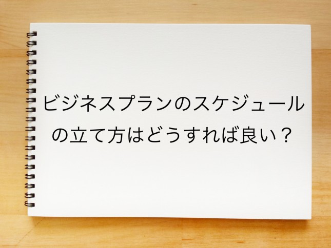 ビジネスプランのスケジュールの立て方がわかりません（東京都新宿区