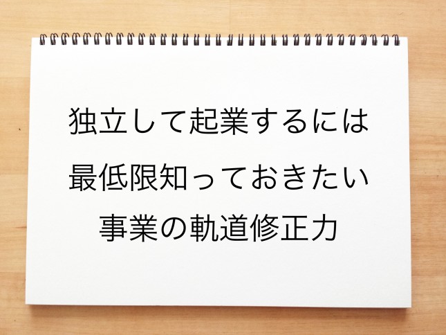 独立して起業するには最低限知っておきたい事業の軌道修正力