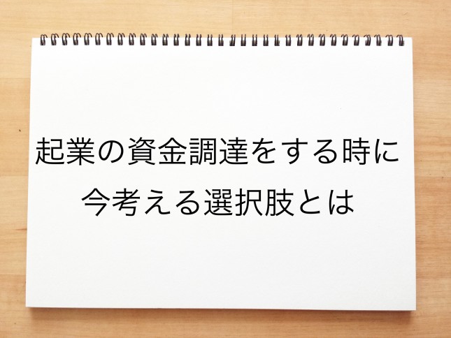 起業の資金調達をする時に今考える選択肢とは