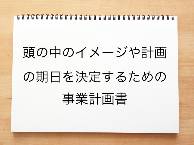 頭の中のイメージや計画の期日を決定するための事業計画書